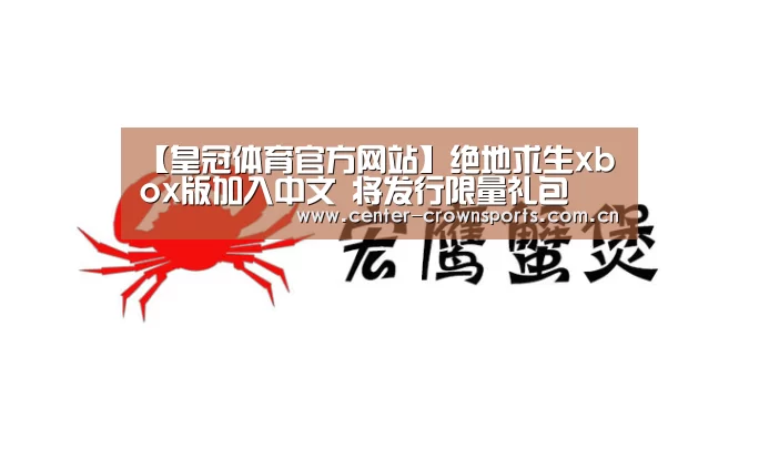 【皇冠体育官方网站】绝地求生xbox版加入中文 将发行限量礼包(图2) 皇冠体育官方网站