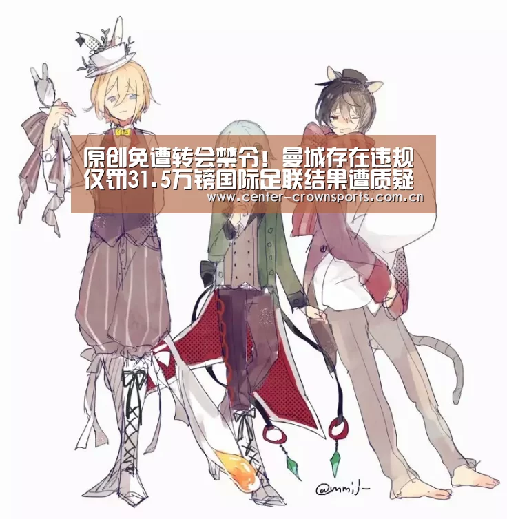 原创免遭转会禁令!曼城存在违规仅罚31.5万镑国际足联结果遭质疑-皇冠体育官方网站(图1) 皇冠体育网址